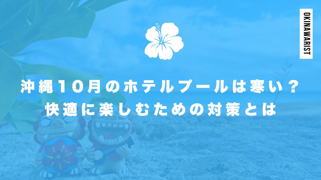 沖縄10月のホテルプールは寒い？快適に楽しむための対策とは