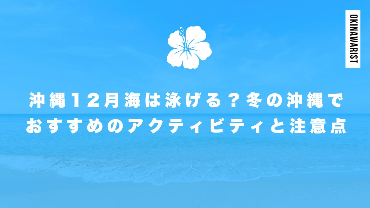 沖縄12月海は泳げる？冬の沖縄でおすすめのアクティビティと注意点