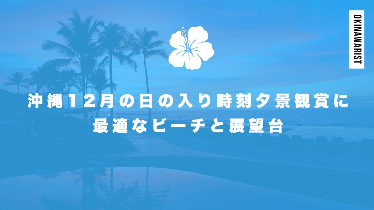 沖縄12月の日の入り時刻夕景観賞に最適なビーチと展望台