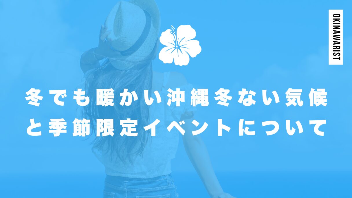 冬でも暖かい沖縄は冬ない！気候と季節限定イベントについて