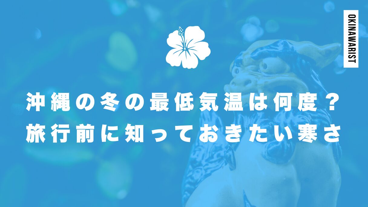 沖縄の冬の最低気温は何度？旅行前に知っておきたい寒さの特徴