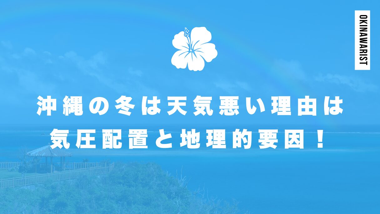 沖縄の冬は天気悪い理由は気圧配置と地理的要因！晴れない日も多く雨も多い