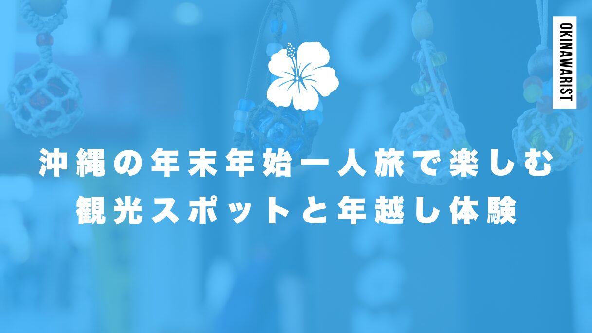 沖縄の年末年始一人旅で楽しむ観光スポットと年越し体験