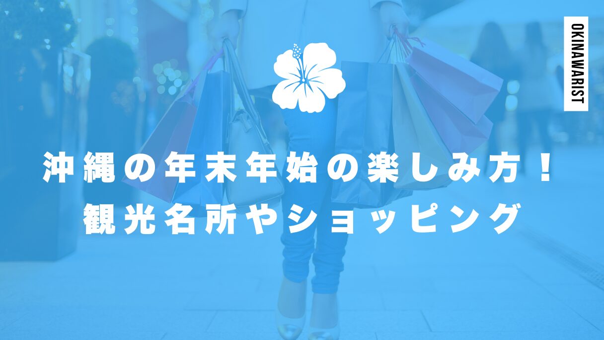 沖縄の年末年始の楽しみ方！観光名所やショッピングについて