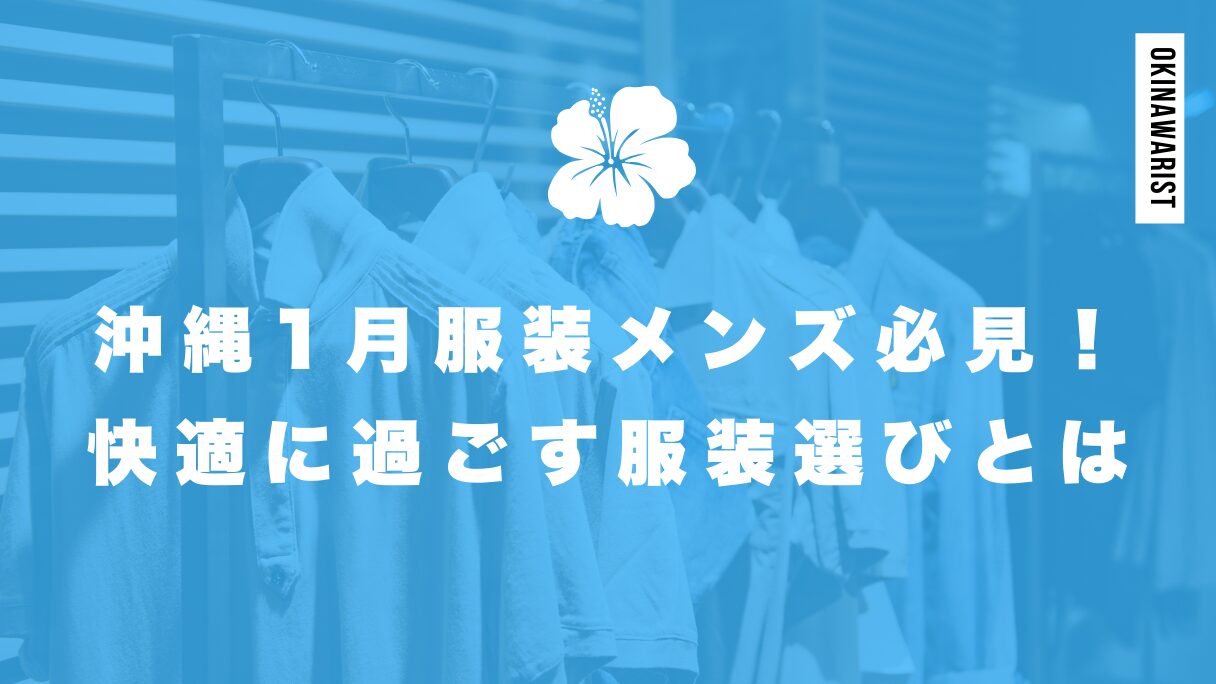 沖縄1月服装メンズ必見！快適に過ごすための服装選びとコーデのコツ