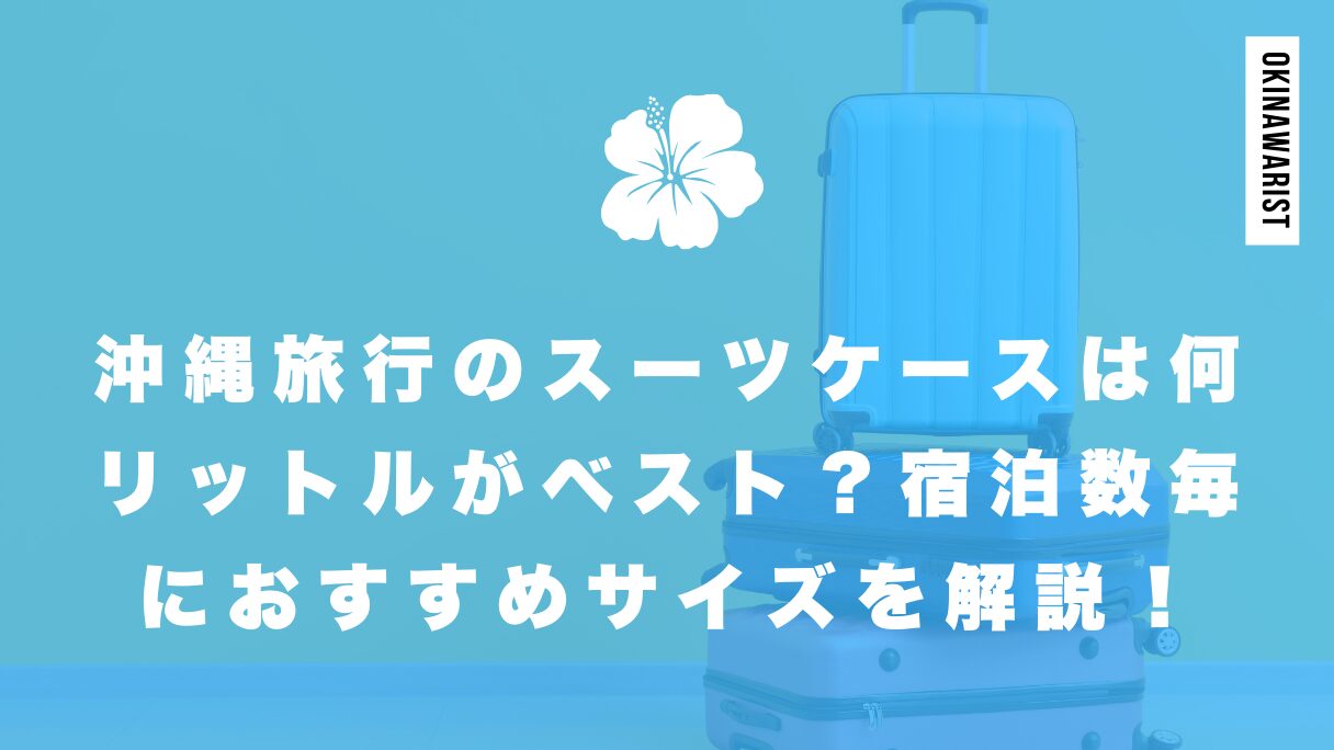 沖縄旅行スーツケースは何リットルがベスト？宿泊数毎におすすめサイズを解説！