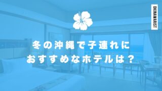 冬の沖縄で子連れにおすすめなホテルは？