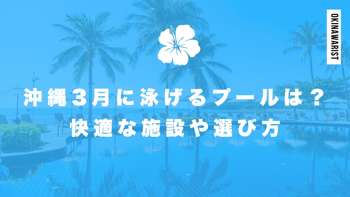 沖縄3月に泳げるプールは？快適な施設や選び方