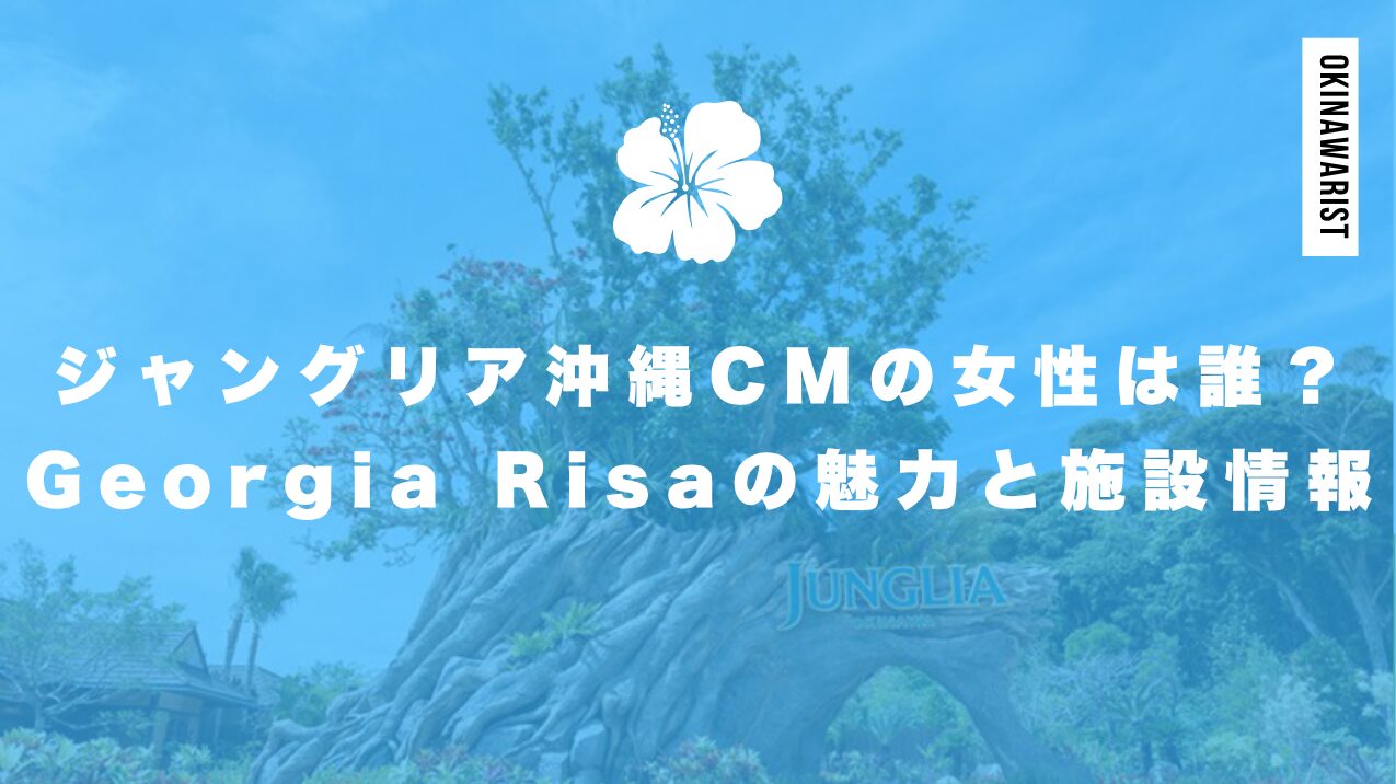 ジャングリア沖縄CMの女性は誰?Georgia Risaの魅力と施設情報