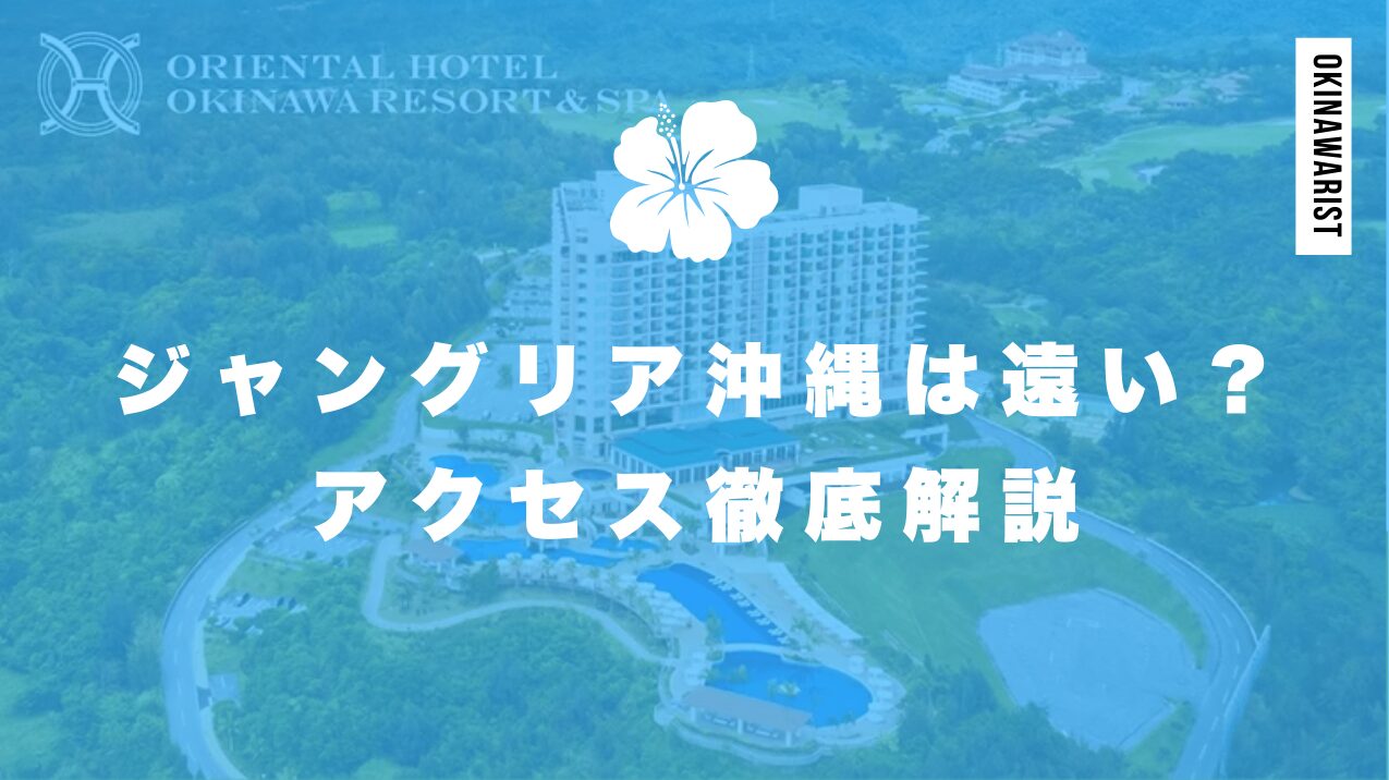 ジャングリア沖縄は遠い?アクセス徹底解説