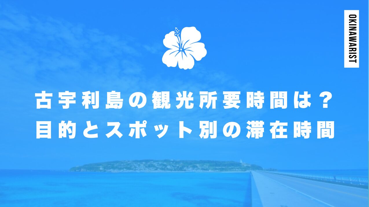 古宇利島の観光所要時間は?目的とスポット別の滞在時間を徹底解説