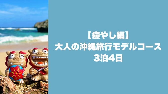 【癒やし編】大人の沖縄旅行モデルコース3泊4日