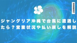 ジャングリア沖縄で台風に遭遇したら?営業状況や払い戻しを解説