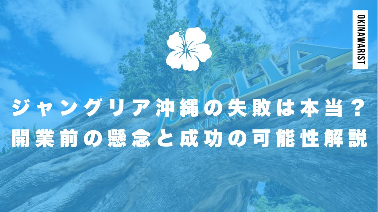 ジャングリア沖縄の失敗は本当?開業前の懸念と成功の可能性を徹底解説