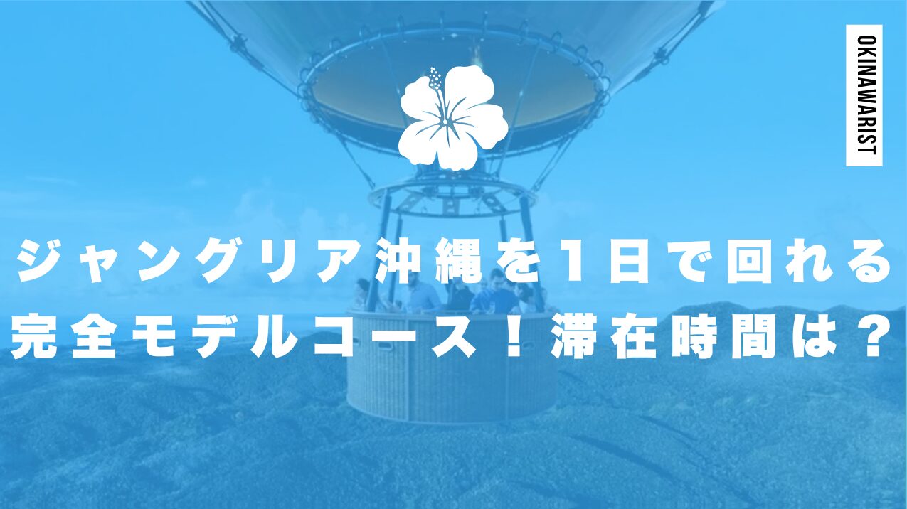 ジャングリア沖縄を1日で回れる完全モデルコース!滞在時間・所要時間はどれくらい?