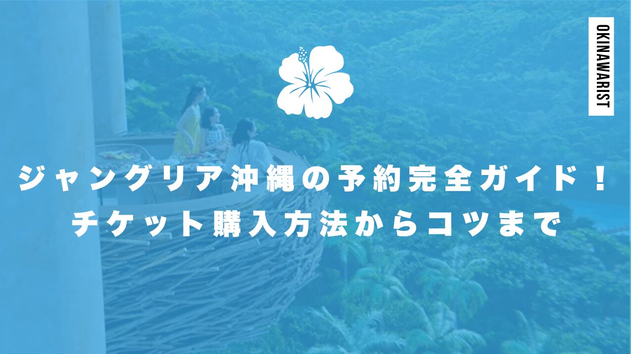 ジャングリア沖縄の予約完全ガイド!チケット購入方法からコツまで