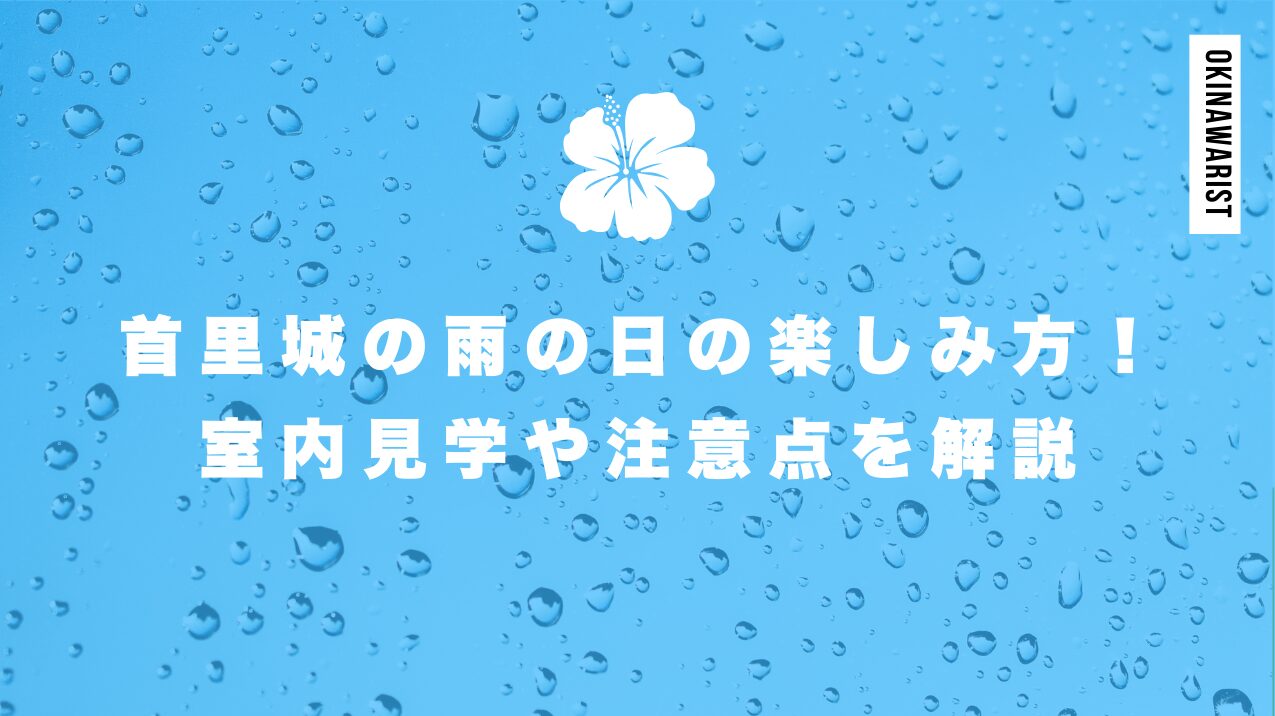 首里城の雨の日の楽しみ方完全ガイド!室内見学や注意点を解説