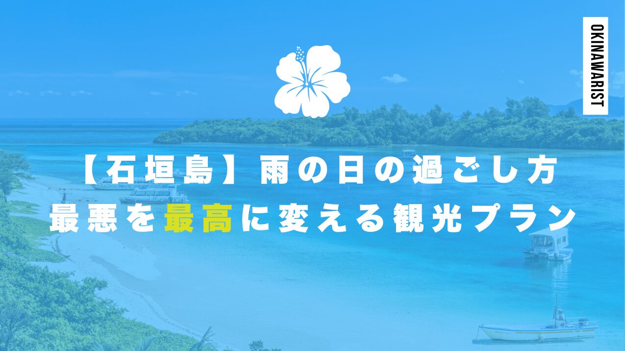 【石垣島】雨の日の過ごし方ガイド！最悪を最高に変える観光プラン