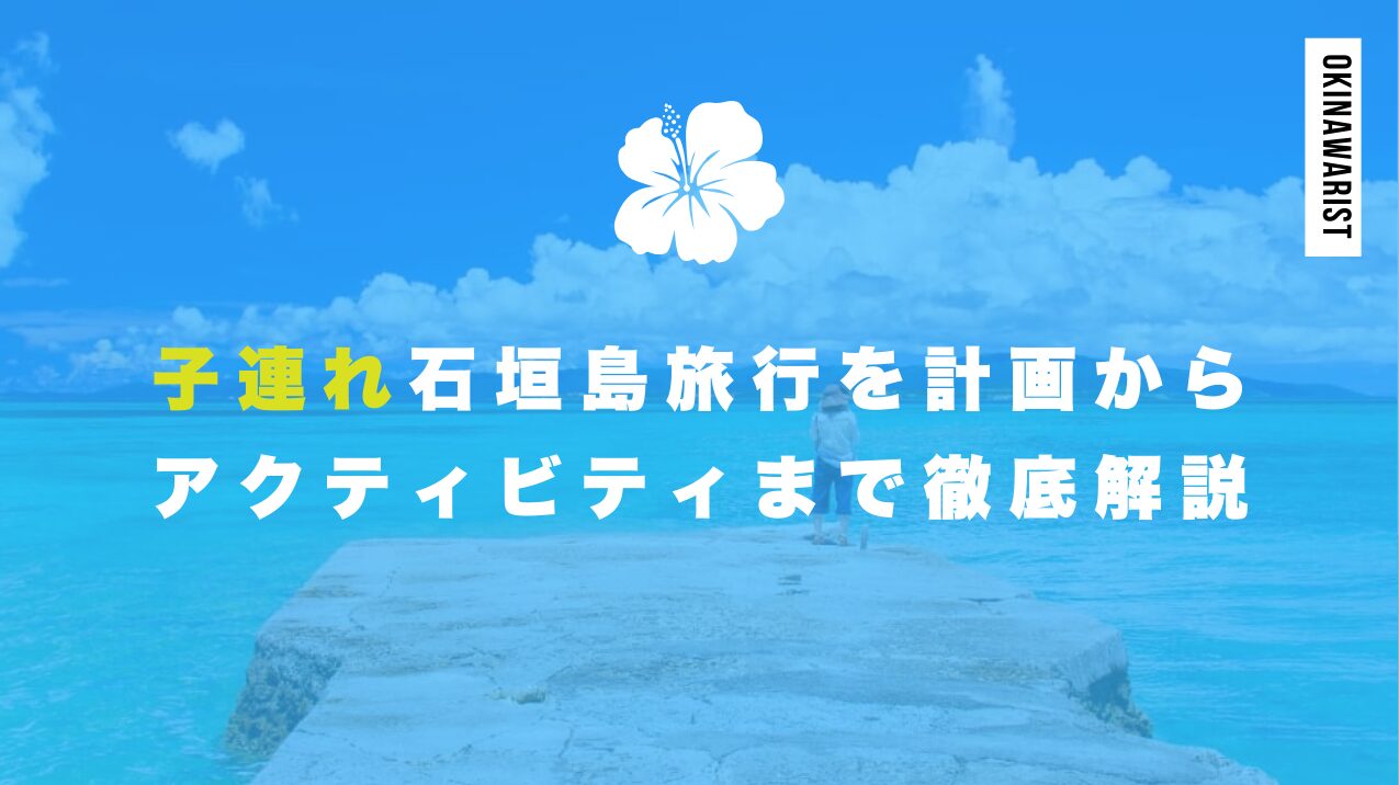 子連れ石垣島旅行を計画からアクティビティまで徹底解説