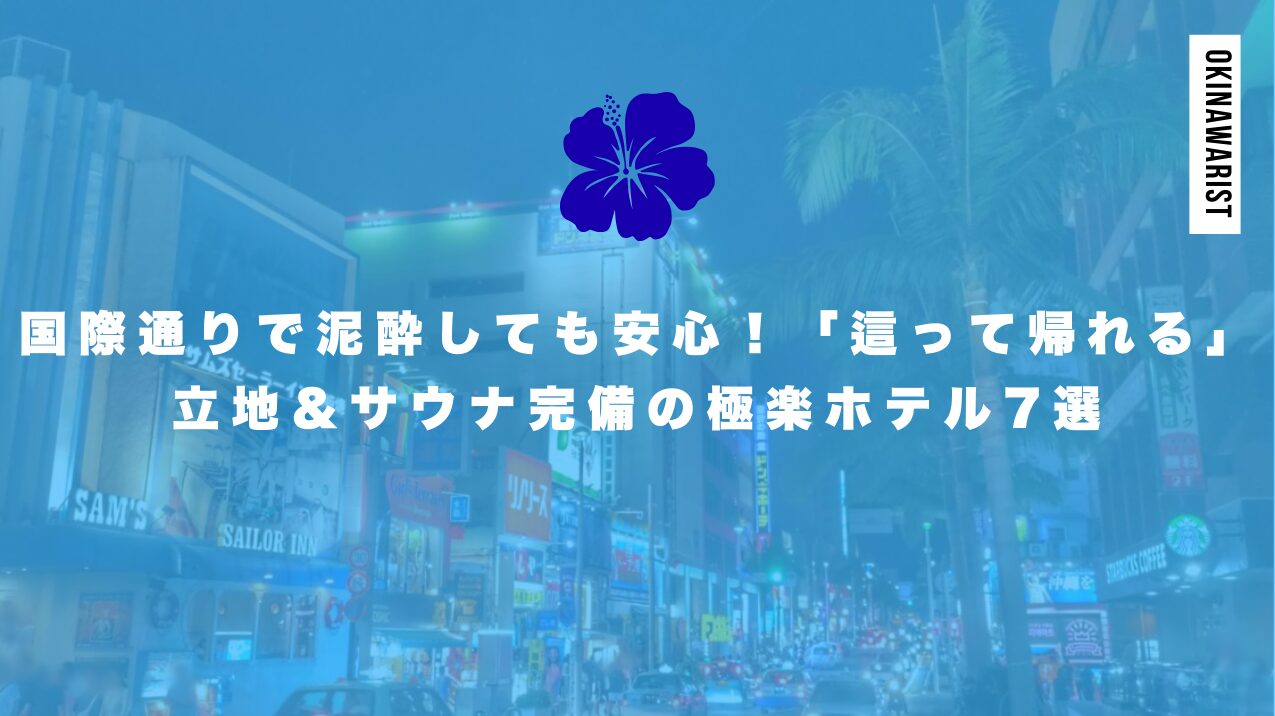 国際通りで泥酔しても安心！「這って帰れる」立地＆サウナ完備の極楽ホテル7選
