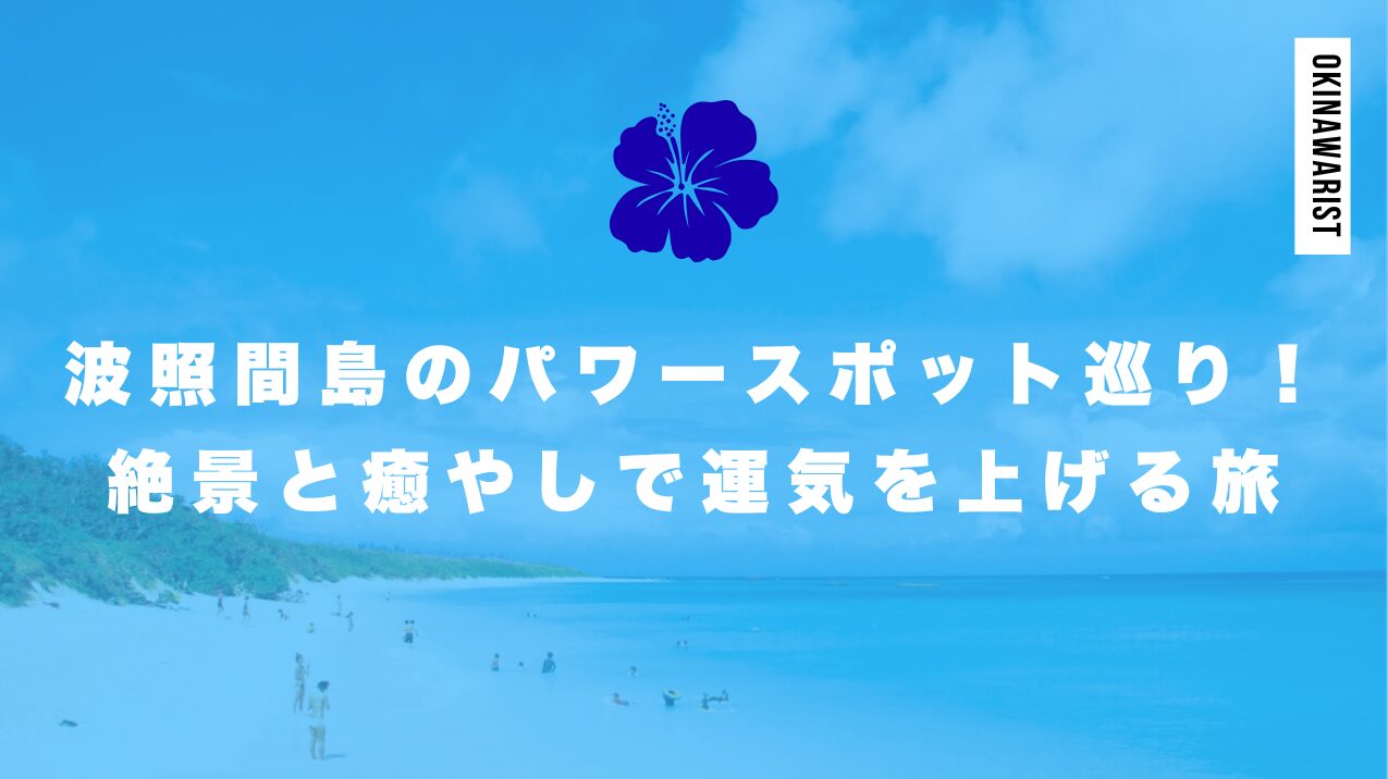 波照間島のパワースポット巡り！絶景と癒やしで運気を上げる旅